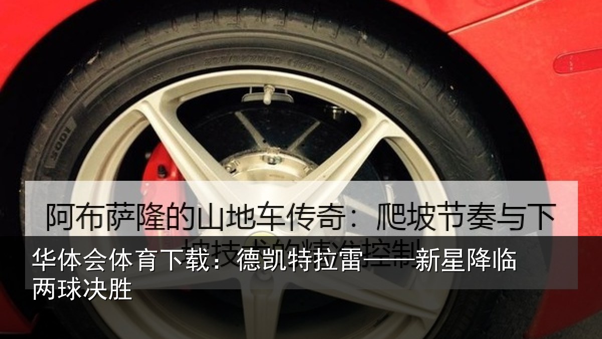 华体会体育下载：德凯特拉雷——新星降临两球决胜