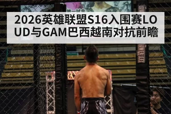 2026英雄联盟S16入围赛LOUD与GAM巴西越南对抗前瞻